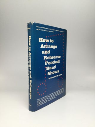 Item #13296 HOW TO ARRANGE AND REHEARSE FOOTBALL BAND SHOWS. Carrol M. Butts