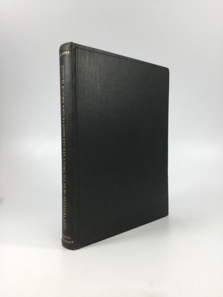 Item #54375 A BIBLIOGRAPHICAL AND HISTORICAL ESSAY ON THE DUTCH BOOKS AND PAMPHLETS RELATING TO NEW-NETHERLAND AND TO THE DUTCH WEST-INDIA COMPANY AND TO ITS POSSESSIONS IN BRAZIL, ANGOLA ETC. G. M. Asher, L. L. D.