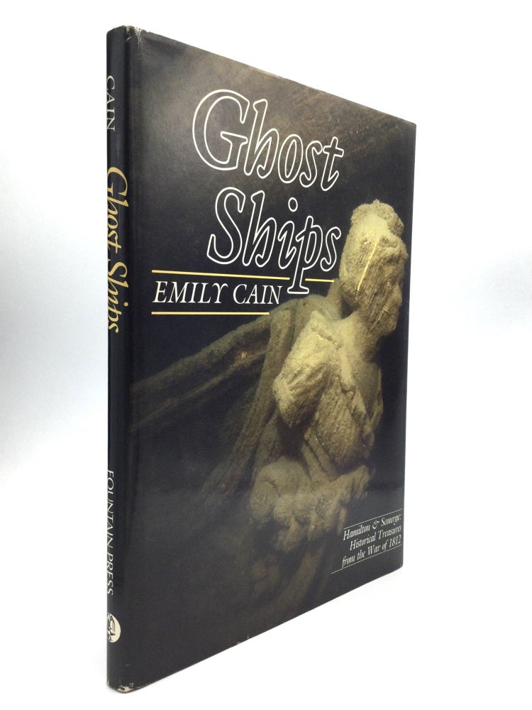 Item #56536 GHOST SHIPS: Hamilton and Scourge: Historical Treasures from the War of 1812. Emily Cain.