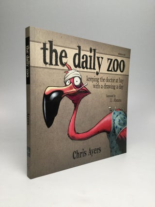 Item #56714 The Daily Zoo: Keeping the Doctor at Bay with a Drawing a Day. Chris Ayers