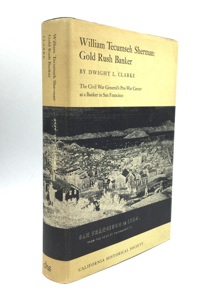 Item #58601 WILLIAM TECUMSEH SHERMAN: Gold Rush Banker. Dwight L. Clarke.