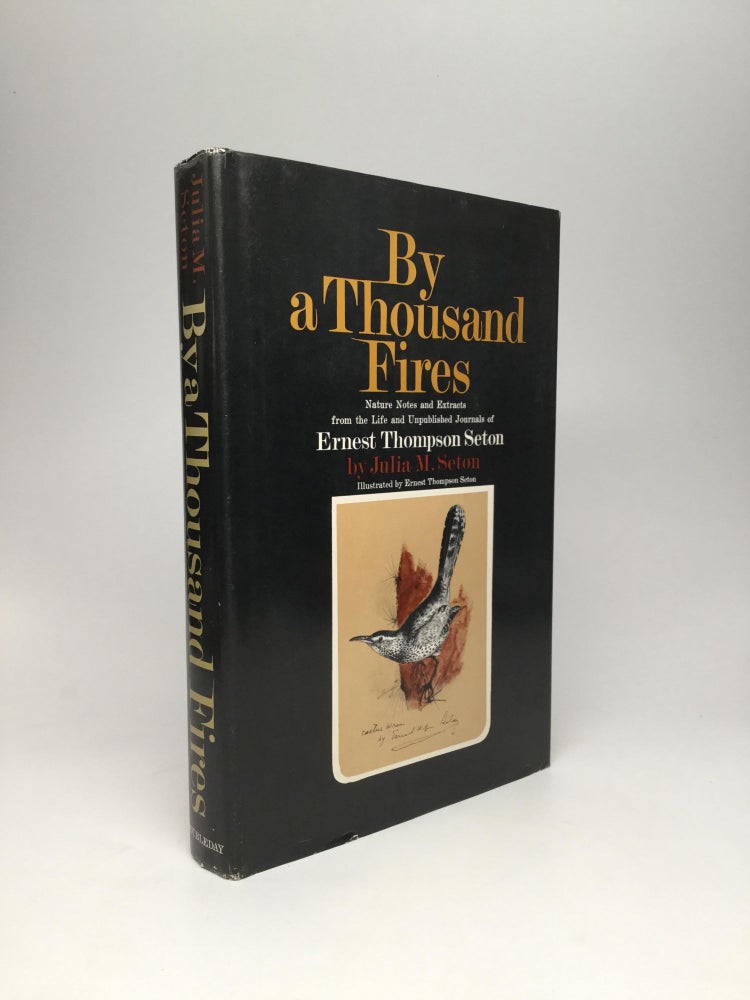 Item #58696 BY A THOUSAND FIRES: Nature Notes and Extracts from the Life and Unpublished Journals of Ernest Thompson Seton. Julia M. Seton.