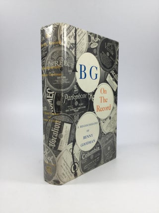 Item #58716 BG - ON THE RECORD: A Bio-Discography of Benny Goodman. D. Russell Connor, Warren W....