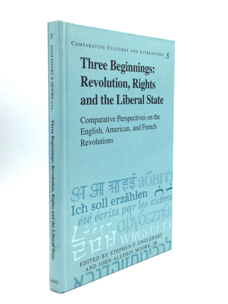 Item #60249 THREE BEGINNINGS: Revolution, Rights, and the Liberal State: Comparative Perspectives on the English, American, and French Revolutions. Stephen F. Englehart, John Allphin Moore Jr.