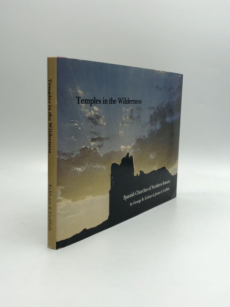 Item #60403 TEMPLES IN THE WILDERNESS: The Spanish Churches of Northern Sonora - Their Architecture, Their Past and Present Appearance, and How to Reach Them. George B. Eckhart, James S. Griffith.