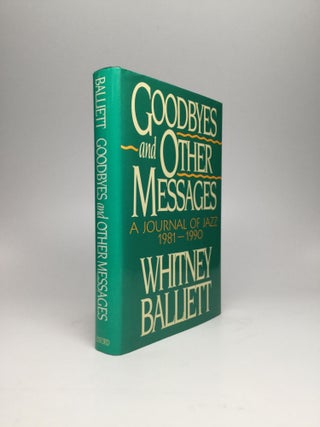Item #60535 GOODBYES AND OTHER MESSAGES: A Journal of Jazz, 1981-1990. Whitney Balliett