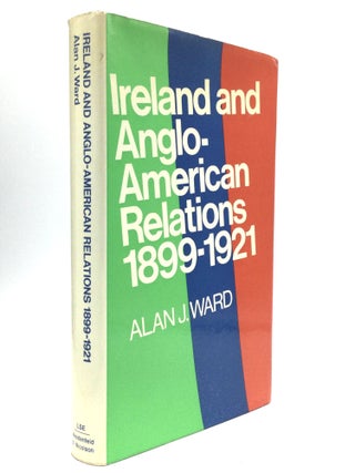 Item #60580 IRELAND AND ANGLO-AMERICAN RELATIONS, 1899-1921. Alan J. Ward