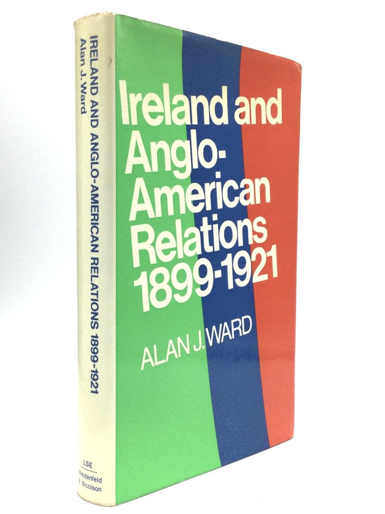Item #60580 IRELAND AND ANGLO-AMERICAN RELATIONS, 1899-1921. Alan J. Ward.