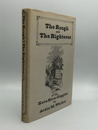 Item #60772 THE ROUGH AND THE RIGHTEOUS OF THE KERN RIVER DIGGINS. Ardis M. Walker