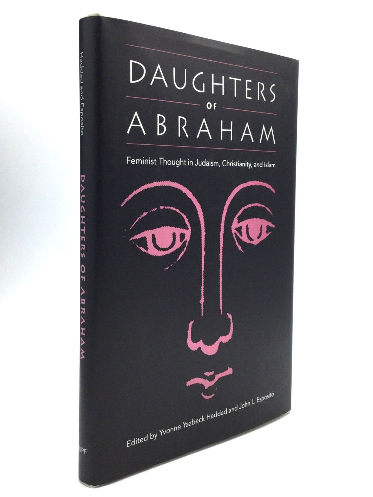Item #61144 DAUGHTERS OF ABRAHAM: Feminist Thought in Judaism, Christianity, and Islam. Yvonne Yazbeck Haddad, John L. Esposito.