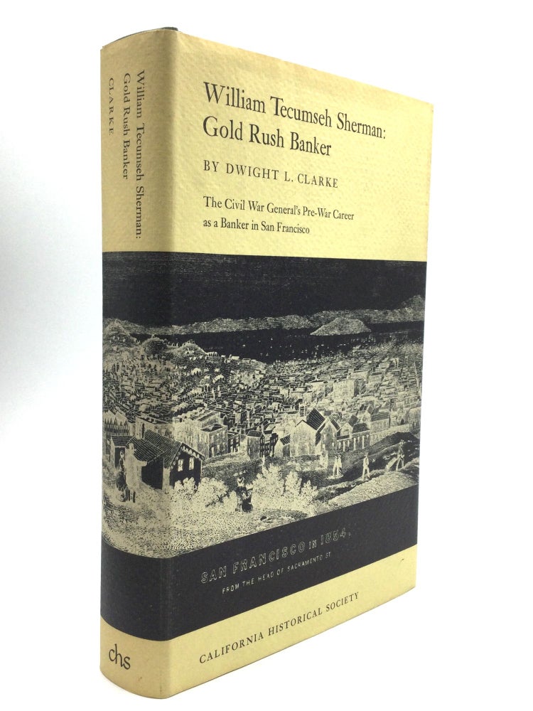 Item #61311 WILLIAM TECUMSEH SHERMAN: Gold Rush Banker. Dwight L. Clarke.
