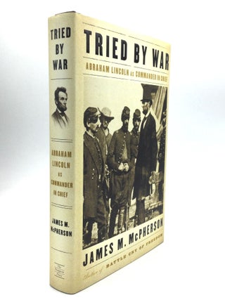 Item #61427 TRIED BY WAR: Abraham Lincoln As Commander in Chief. James M. McPherson