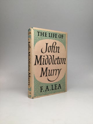 Item #61629 THE LIFE OF JOHN MIDDLETON MURRY. F. A. Lea