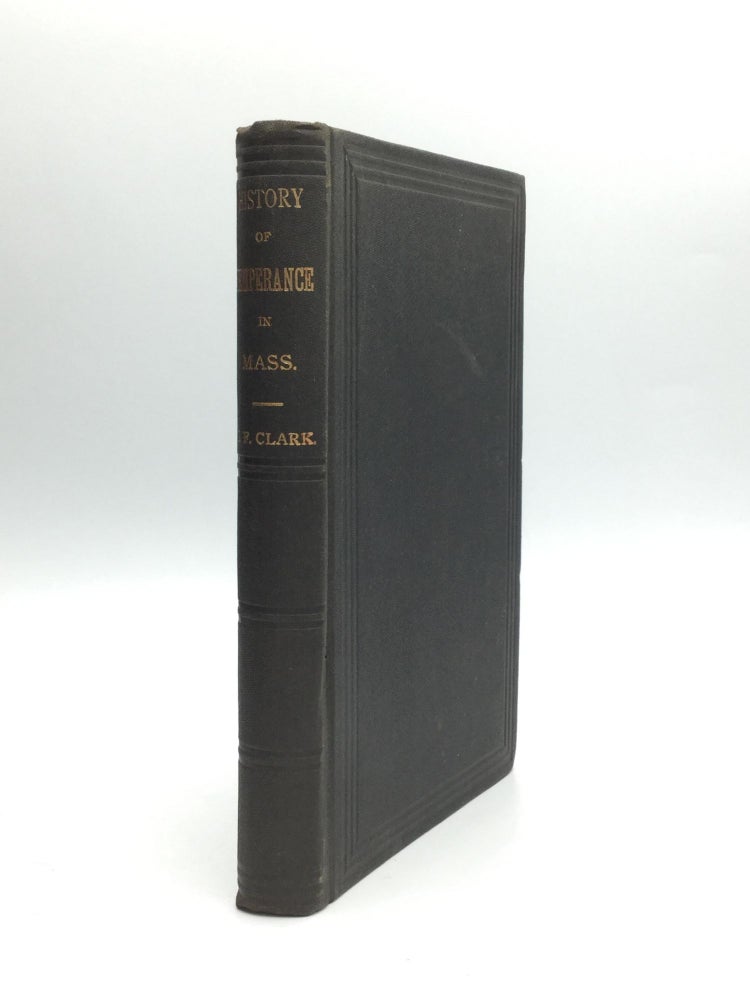 Item #61758 HISTORY OF THE TEMPERANCE REFORM IN MASSACHUSETTS, 1813-1883. George Faber Clark.