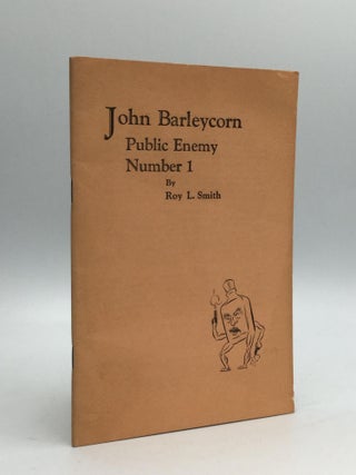 Item #61778 JOHN BARLEYCORN: Public Enemy Number 1. Roy L. Smith, Litt. D., A. M