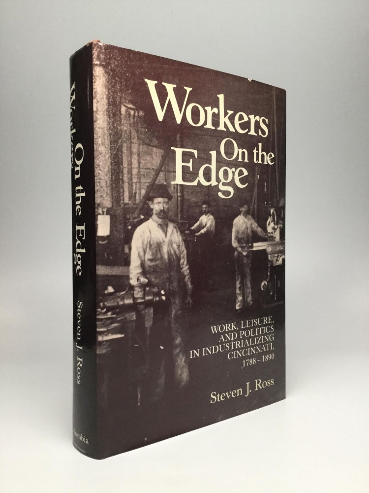 Item #61869 WORKERS ON THE EDGE: Work, Leisure, and Politics in Industrializing Cincinnati, 1788-1890. Steven J. Ross.
