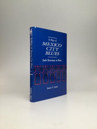 Item #62090 A MAP OF MEXICO CITY BLUES: Jack Kerouac as Poet. James T. Jones