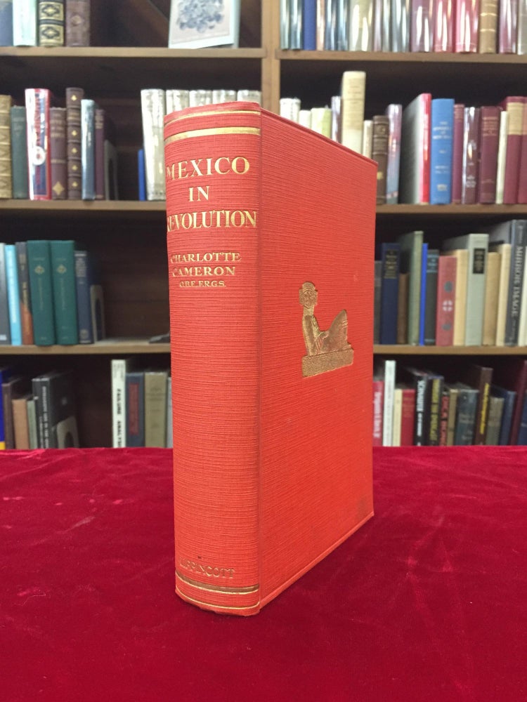 Item #63056 MEXICO IN REVOLUTION: An Account of an English Woman's Experiences & Adventures in the Land of Revolution, with a Description of the People, the Beauties of the Country & the Highly Interesting Remains of Aztec Civilization. Charlotte Cameron, F. R. G. S., O. B. E.