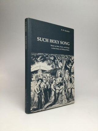 Item #63749 SUCH HOLY SONG: Music as Idea, Form, and Image in the Poetry of William Blake. B. H....