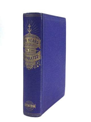 Item #63935 TEN YEARS ON THE EUPHRATES; or, Primitive Missionary Policy Illustrated. Rev. C. H....