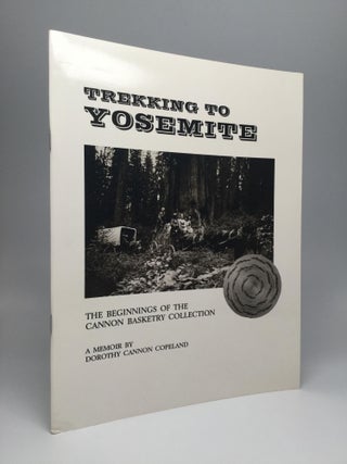 Item #63971 TREKKING TO YOSEMITE: The Beginnings of the Cannon Basketry Collection. Dorothy...