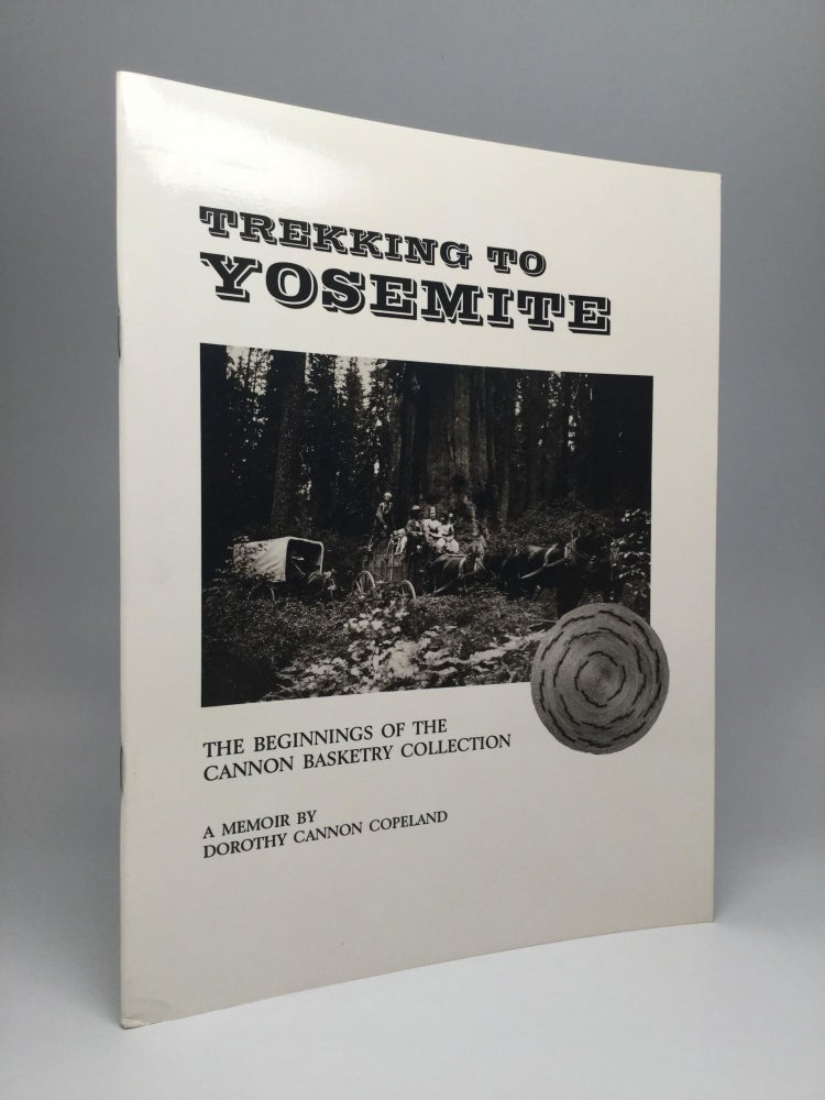 Item #63971 TREKKING TO YOSEMITE: The Beginnings of the Cannon Basketry Collection. Dorothy Cannon Copeland.
