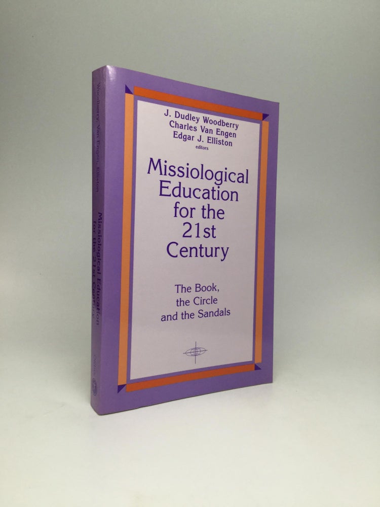 Item #64072 MISSIOLOGICAL EDUCATION FOR THE TWENTY-FIRST CENTURY: The Book, the Circle, and the Sandals - Essays in Honor of Paul E. Pierson. J. Dudley Woodberry, Charles Van Engen, Edgar Elliston.