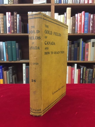 Item #64139 THE GOLD FIELDS OF CANADA AND HOW TO REACH THEM: Being an Account of the Routes and...