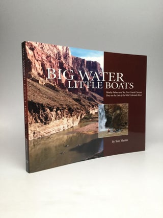 Item #64238 BIG WATER, LITTLE BOATS; Moulty Fulmer and the First Grand Canyon Dory on the Last of...