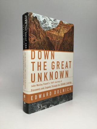 Item #64242 DOWN THE GREAT UNKNOWN; John Wesley Powell's 1869 Journey of Discovery and Tragedy...