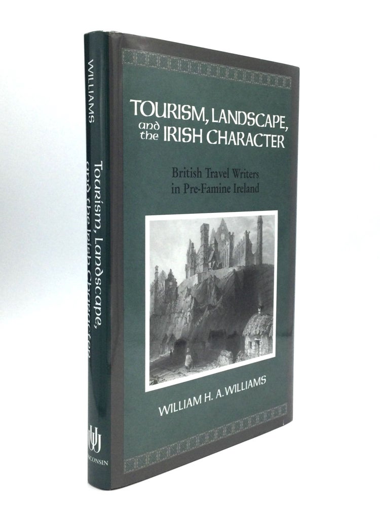 Item #64439 TOURISM, LANDSCAPE, AND THE IRISH CHARACTER; British Travel Writers in Pre-Famine Ireland. William H. A. Williams.