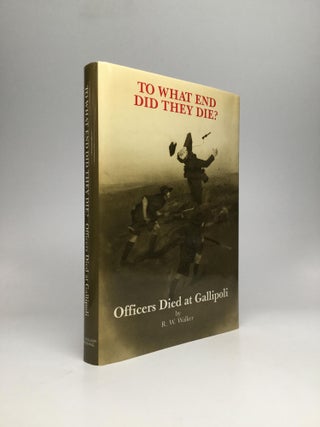 Item #64556 TO WHAT END DID THEY DIE? Officers Died at Gallipoli. R. W. Walker