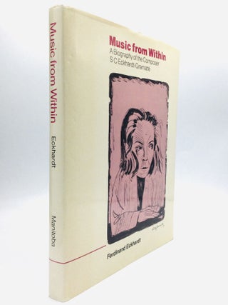 Item #64710 MUSIC FROM WITHIN: A Biography of the Composer S C Eckhardt-Gramatte. Ferdinand Eckhardt