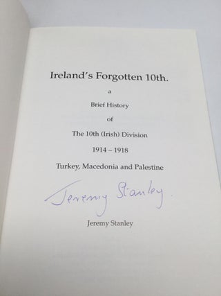 IRELAND'S FORGOTTEN 10TH: A Brief History of The 10th (Irish) Division, 1914-1918, Turkey, Macedonia and Palestine