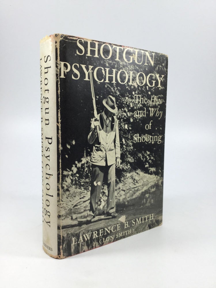 Item #65177 SHOTGUN PSYCHOLOGY: Theory and Practice regarding Shotguns, their construction and functioning, and how to learn to shoot them correctly. Lawrence B. Smith, Lon Smith.