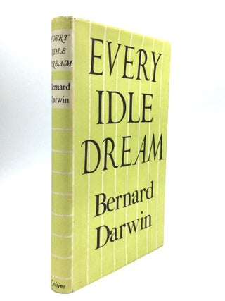 Item #65225 EVERY IDLE DREAM. Bernard Darwin