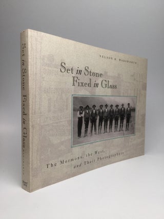 Item #65416 SET IN STONE, FIXED IN GLASS: The Mormons, the West, and Their Photographers. Nelson...