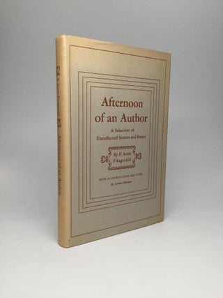 Item #66097 AFTERNOON OF AN AUTHOR: A Selection of Uncollected Stories and Essays. F. Scott...