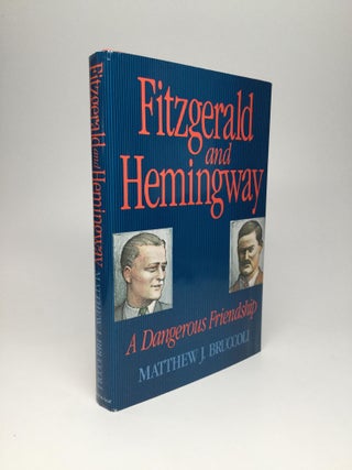 Item #66131 FITZGERALD AND HEMINGWAY: A Dangerous Friendship. Matthew J. Bruccoli