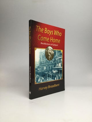 Item #67013 THE BOYS WHO CAME HOME: Recollections of Gallipoli. Harvey Broadbent