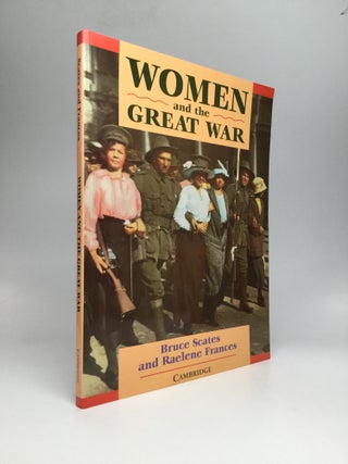 Item #67016 WOMEN AND THE GREAT WAR. Bruce Scates, Raelene Frances