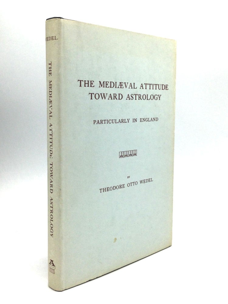 Item #67466 THE MEDIAEVAL ATTITUDE TOWARD ASTROLOGY, PARTICULARLY IN ENGLAND. Theodore Otto Wedel.