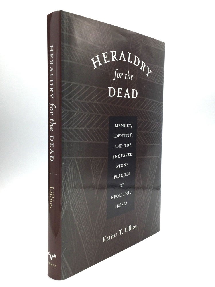 Item #67857 HERALDRY FOR THE DEAD: Memory, Identity, and the Engraved Stone Plaques of Neolithic Iberia. Katina T. Lillios.