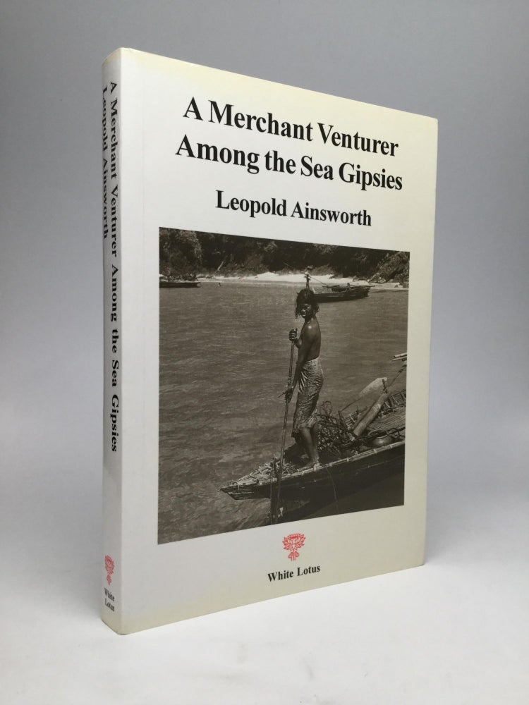Item #68312 A MERCHANT VENTURER AMONG THE SEA GIPSIES: Being a Pioneer's Account of Life on an Island in the Mergui Archipelago. Leopold Ainsworth.