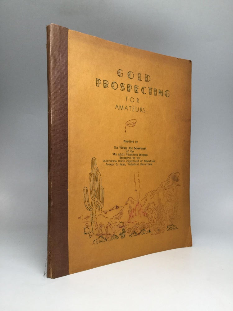Item #68740 GOLD PROSPECTING FOR AMATEURS: Elementary Placer Mining Methods and Gold Saving Devices. The Visual Aid Department of the WPA Adult Education Program.