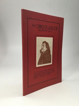 Item #69086 THE CHINOOK JARGON AND HOW TO USE IT: A Complete and Exhaustive Lexicon of the Oldest...