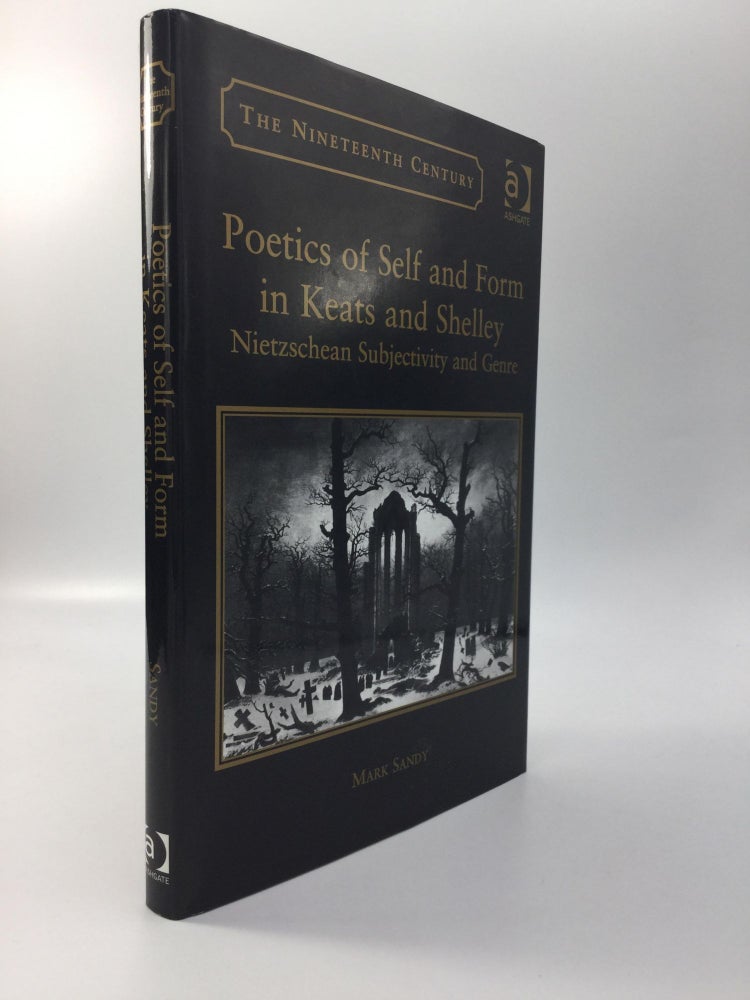 Item #69572 POETICS OF SELF AND FORM IN KEATS AND SHELLEY: Nietzschean Subjectivity and Genre. Mark Sandy.