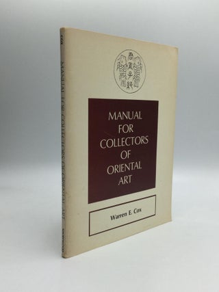 Item #69898 MANUAL FOR COLLECTORS OF ORIENTAL ART. Warren E. Cox