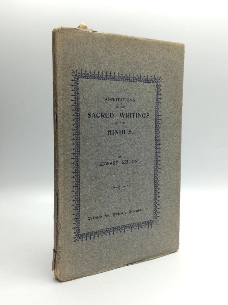 Item #70061 ANNOTATIONS ON THE SACRED WRITINGS OF THE HINDUS, Being an Epitome of Some of the Most Remarkable and Leading Tenets in the Faith of that People, Illustrating their Priapic Rites and Phallic Principles. Edward Sellon.