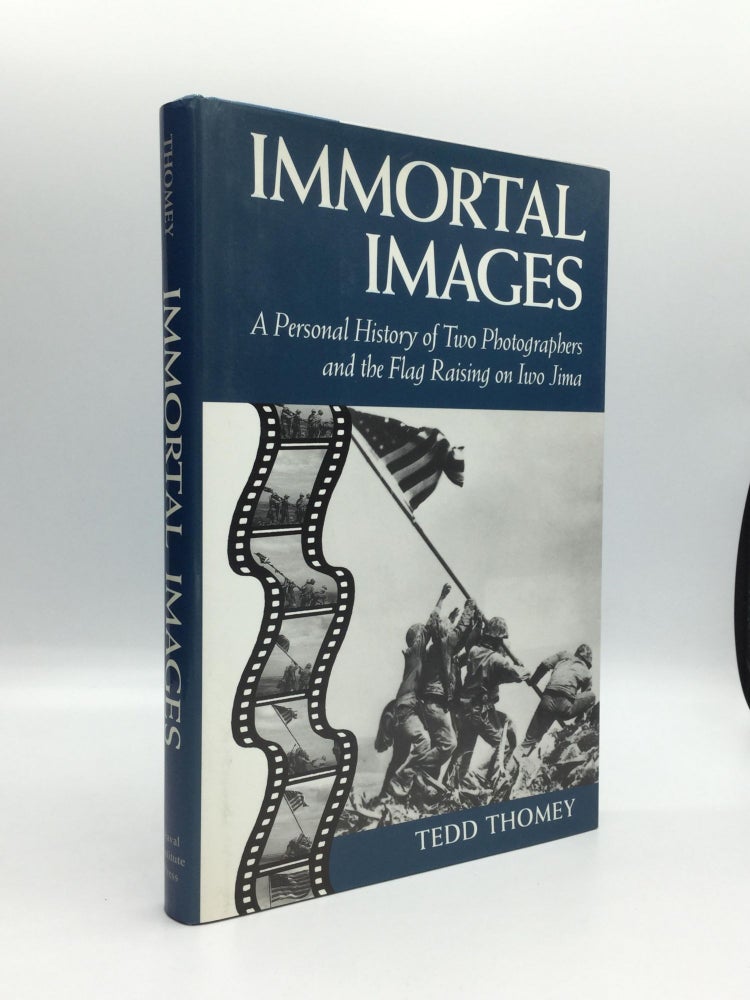 Item #70111 IMMORTAL IMAGES: A Personal History of Two Photographers and the Flag Raising on Iwo Jima. Tedd Thomey.